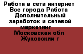 Работа в сети интернет - Все города Работа » Дополнительный заработок и сетевой маркетинг   . Московская обл.,Жуковский г.